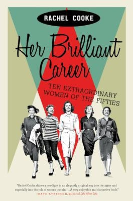 Her Brilliant Career: Ten Extraordinary Women of the Fifties by Cooke, Rachel