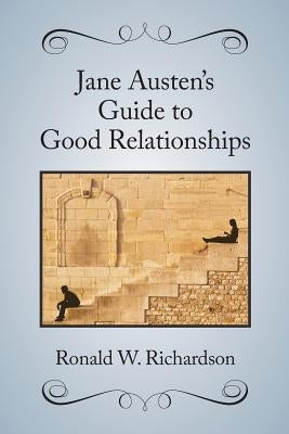 Jane Austen's Guide to Good Relationships by Richardson, Ronald W.
