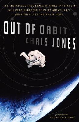 Out of Orbit: The Incredible True Story of Three Astronauts Who Were Hundreds of Miles Above Earth When They Lost Their Ride Home by Jones, Chris