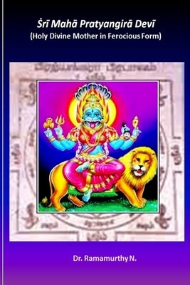Sri Maha Pratyangira Devi: Holy Divine Mother in Ferocious Form by N, Ramamurthy
