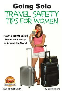 Going Solo - Travel Safety Tips for Women - How to Travel Safely Around the Country or Around the World by Davidson, John