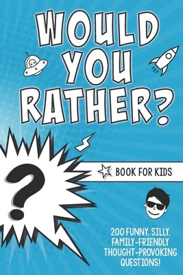 Would You Rather? Book for Kids: 200 Funny, Silly, Family-Friendly Thought-Provoking Questions Ice-Breakers and Conversation Starters - Great for a La by Small, Lindsay