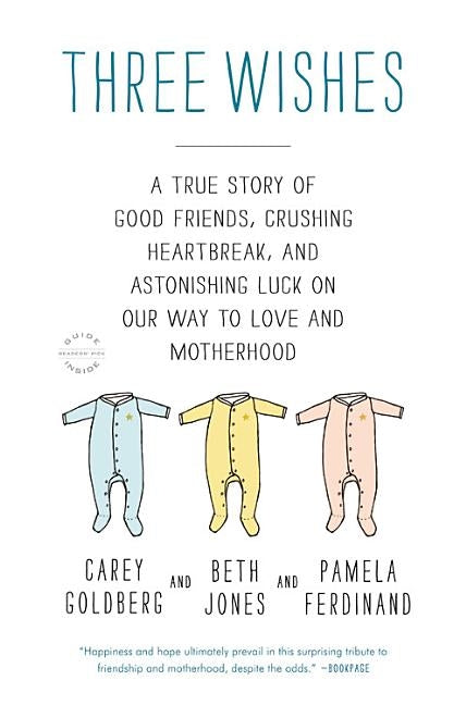 Three Wishes: A True Story of Good Friends, Crushing Heartbreak, and Astonishing Luck on Our Way to Love and Motherhood by Goldberg, Carey