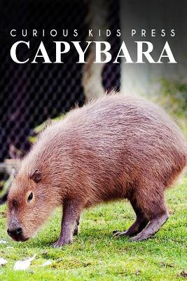 Capybara - Curious Kids Press: Kids book about animals and wildlife, Children's books 4-6 by Press, Curious Kids