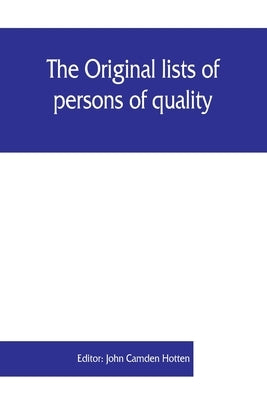 The Original lists of persons of quality, emigrants, religious exiles, political rebels, serving men sold for a term of years, apprentices, children s by Camden Hotten, John