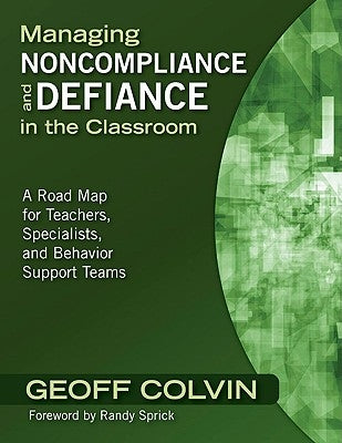 Managing Noncompliance and Defiance in the Classroom: A Road Map for Teachers, Specialists, and Behavior Support Teams by Colvin, Geoffrey T.