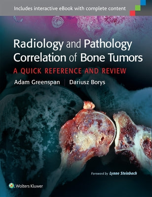 Radiology and Pathology Correlation of Bone Tumors: A Quick Reference and Review by Greenspan, Adam