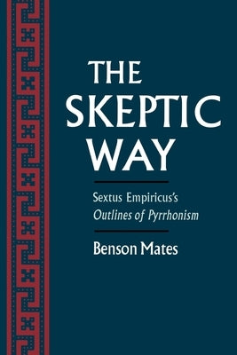 The Skeptic Way: Sextus Empiricus's Outlines of Pyrrhonism by Mates, Benson