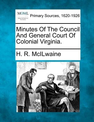 Minutes Of The Council And General Court Of Colonial Virginia. by McIlwaine, H. R.