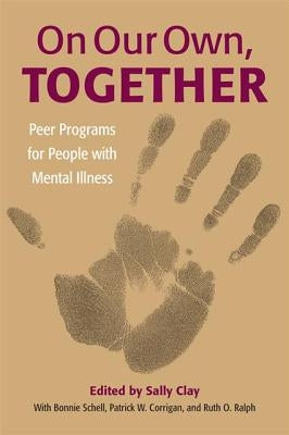 On Our Own, Together: Peer Programs for People with Mental Illness by Clay, Sally