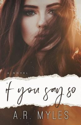 If You Say So by Myles, A. R.