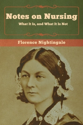 Notes on Nursing: What It Is, and What It Is Not by Nightingale, Florence