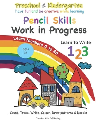 Preschool & Kindergarten Pencil Skills Work In Progress Learn to Write 123 - Learn Numbers 0 to 20: Count, Trace, Write, Colour, Draw patterns & Doodl by Publishing, Creative Kids