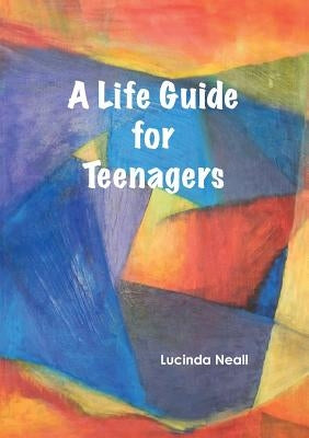 A Life Guide for Teenagers by Neall, Lucinda