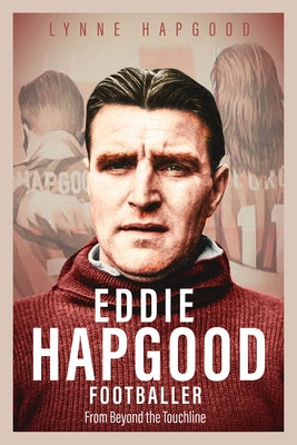 Eddie Hapgood Footballer: From Beyond the Touchline by Hapgood, Lynne