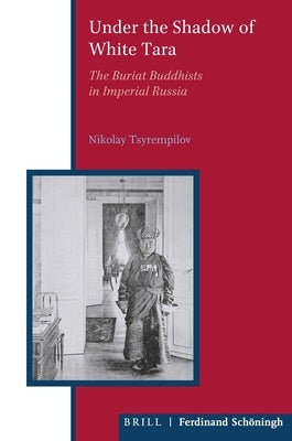 Under the Shadow of White Tara: Buriat Buddhists in Imperial Russia by Tsyrempilov, Nikolay