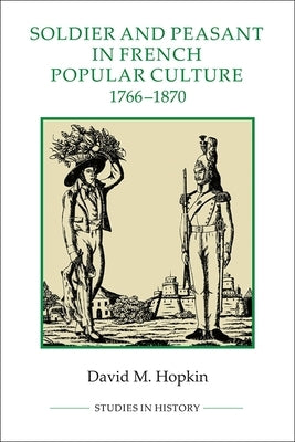 Soldier and Peasant in French Popular Culture, 1766-1870 by Hopkin, David M.