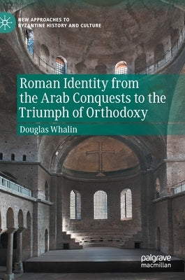 Roman Identity from the Arab Conquests to the Triumph of Orthodoxy by Whalin, Douglas