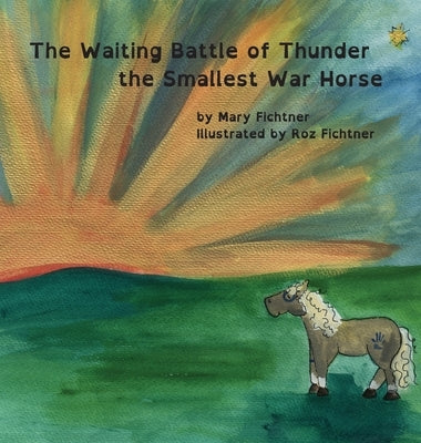 The Waiting Battle of Thunder the Smallest War Horse by Fichtner, Roslan