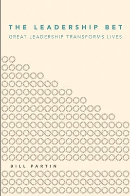 The Leadership Bet: Great Leadership Transforms Lives by Partin, Bill