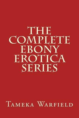 The Complete Ebony Erotica Series by Warfield, Tameka