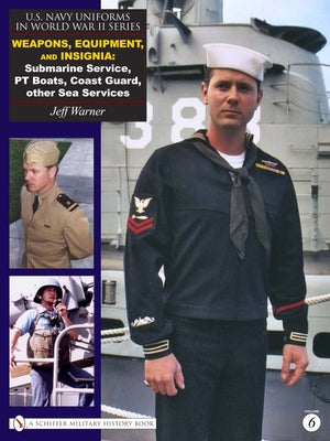 U.S. Navy Uniforms in World War II Series: Weapons, Equipment, Insignia: Submarine Service, PT Boats, Coast Guard, Other Sea Services by Warner, Jeff