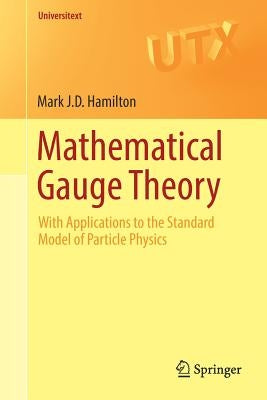 Mathematical Gauge Theory: With Applications to the Standard Model of Particle Physics by Hamilton, Mark J. D.