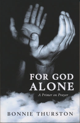 For God Alone: A Primer on Prayer by Thurston, Bonnie
