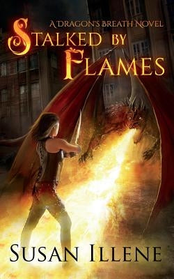 Stalked by Flames: A Dragon's Breath Novel by Illene, Susan