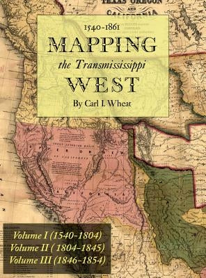 Mapping the Transmississippi West 1540-1861: [Volumes One through Three Bound in One] by Wheat, Carl I.
