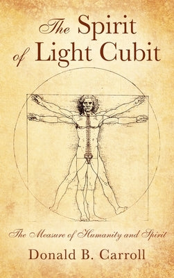 The Spirit of Light Cubit: The Measure of Humanity and Spirit by Carroll, Donald B.