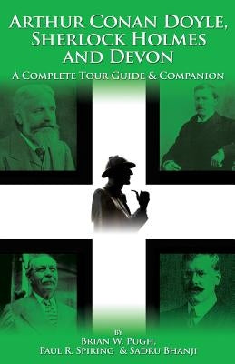 Arthur Conan Doyle, Sherlock Holmes and Devon: A Complete Tour Guide & Companion by Pugh, Brian W.