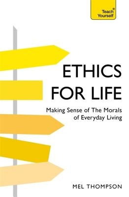 Ethics for Life: Making Sense of the Morals of Everyday Living by Thompson, Mel