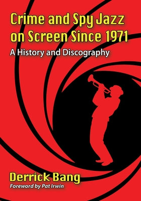 Crime and Spy Jazz on Screen Since 1971: A History and Discography by Bang, Derrick