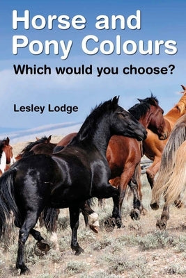 Horse and Pony Colours: Which one would you choose? by Lodge, Lesley