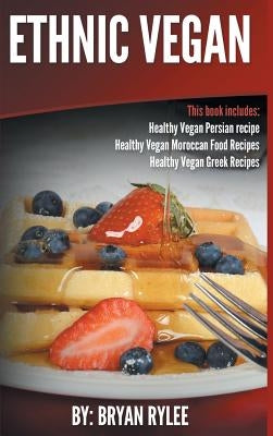 Ethnic Vegan: Healthy Vegan Persian recipe-Healthy Vegan Moroccan Recipes Healthy Vegan Greek Recipes by Rylee, Bryan