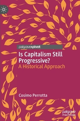 Is Capitalism Still Progressive?: A Historical Approach by Perrotta, Cosimo