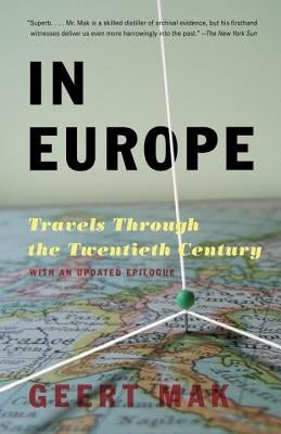 In Europe: Travels Through the Twentieth Century by Mak, Geert