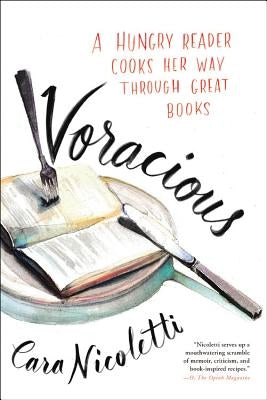 Voracious: A Hungry Reader Cooks Her Way Through Great Books by Nicoletti, Cara