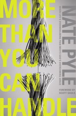 More Than You Can Handle: When Life's Overwhelming Pain Meets God's Overcoming Grace by Pyle, Nate