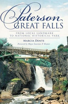 Paterson Great Falls:: From Local Landmark to National Historical Park by Dente, Marcia