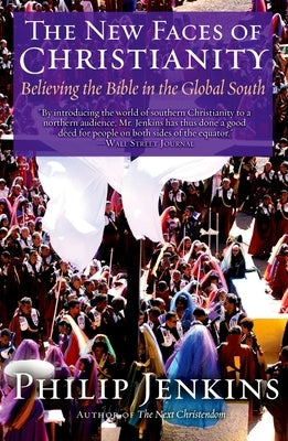 The New Faces of Christianity: Believing the Bible in the Global South by Jenkins, Philip