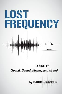 Lost Frequency: A Novel of Sound, Speed, Power, and Greed by Swanson, Barry