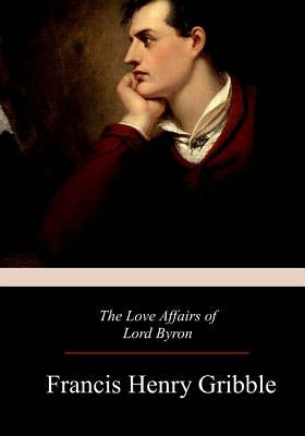 The Love Affairs of Lord Byron by Gribble, Francis Henry