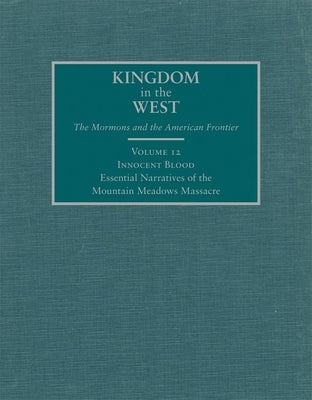 Innocent Blood, 12: Essential Narratives of the Mountain Meadows Massacre by Bigler, David L.