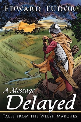 A Message Delayed: Tales from the Welsh Marches by Tudor, Edward