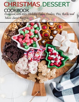 Christmas Dessert Cookbook: Cookbook with 100+ Holiday Cake, Cookies, Pies, Barks and More Sweet Recipes by Banks, Jovan A.