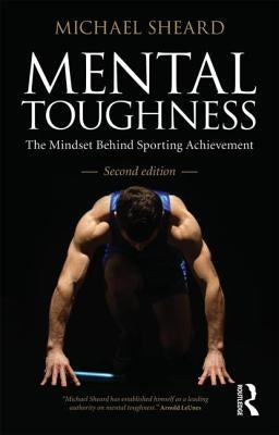 Mental Toughness: The Mindset Behind Sporting Achievement by Sheard, Michael
