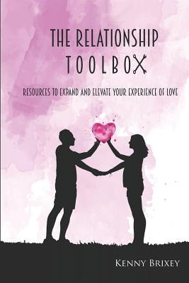 The Relationship Toolbox: Resources to expand and elevate your experience of love by Brixey, Kenny