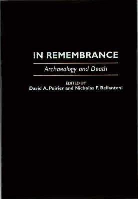 In Remembrance: Archaeology and Death by Bellantoni, Nicholas F.